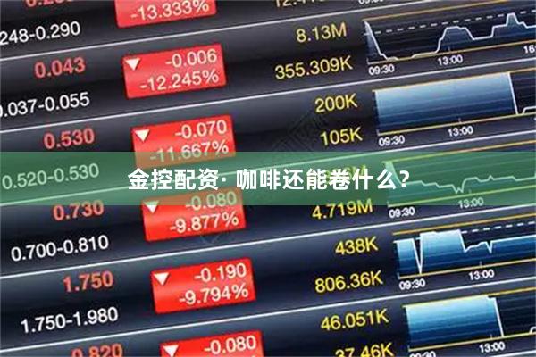 金控配资· 咖啡还能卷什么？